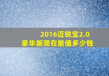 2016迈锐宝2.0豪华版现在能值多少钱