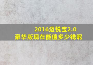 2016迈锐宝2.0豪华版现在能值多少钱呢