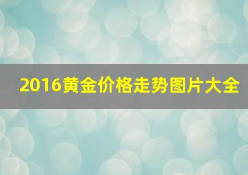 2016黄金价格走势图片大全