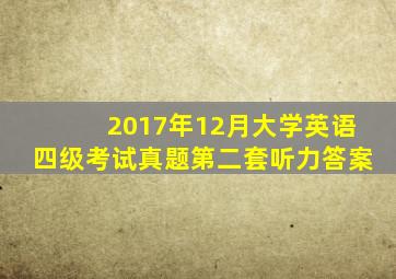 2017年12月大学英语四级考试真题第二套听力答案