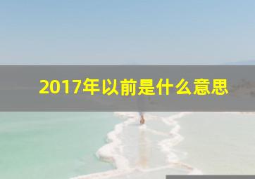 2017年以前是什么意思