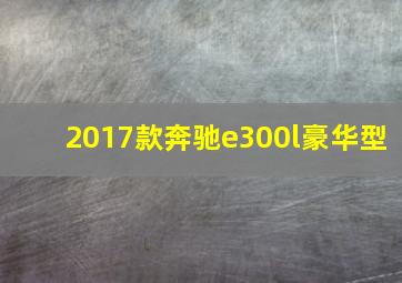 2017款奔驰e300l豪华型