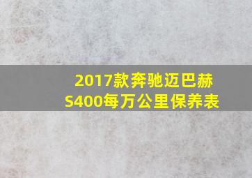 2017款奔驰迈巴赫S400每万公里保养表