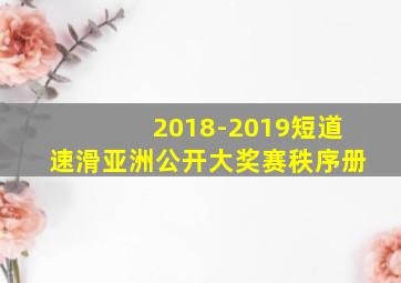 2018-2019短道速滑亚洲公开大奖赛秩序册