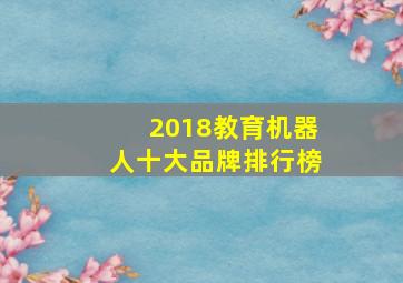 2018教育机器人十大品牌排行榜