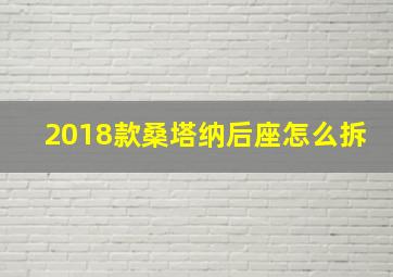 2018款桑塔纳后座怎么拆