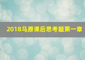 2018马原课后思考题第一章