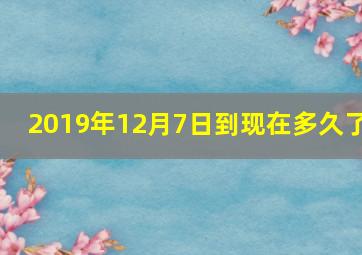 2019年12月7日到现在多久了