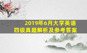 2019年6月大学英语四级真题解析及参考答案