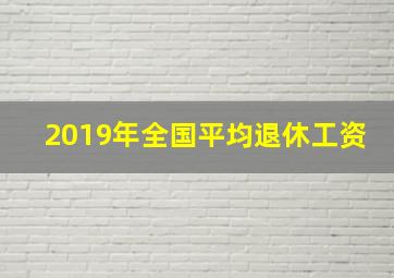 2019年全国平均退休工资