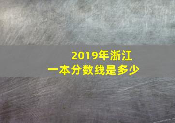 2019年浙江一本分数线是多少