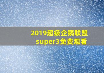 2019超级企鹅联盟super3免费观看