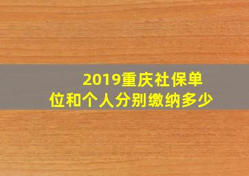 2019重庆社保单位和个人分别缴纳多少