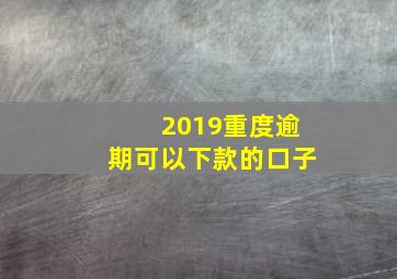 2019重度逾期可以下款的口子