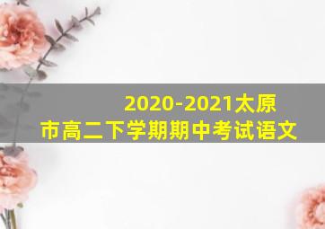 2020-2021太原市高二下学期期中考试语文