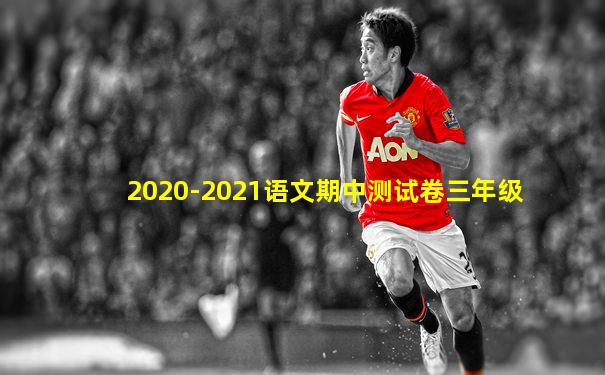 2020-2021语文期中测试卷三年级