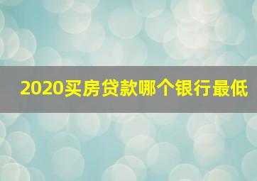 2020买房贷款哪个银行最低