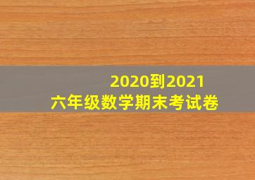 2020到2021六年级数学期末考试卷