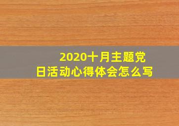 2020十月主题党日活动心得体会怎么写