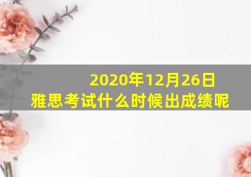 2020年12月26日雅思考试什么时候出成绩呢