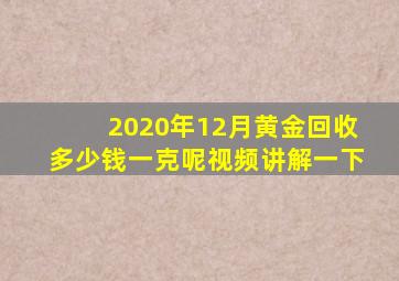 2020年12月黄金回收多少钱一克呢视频讲解一下