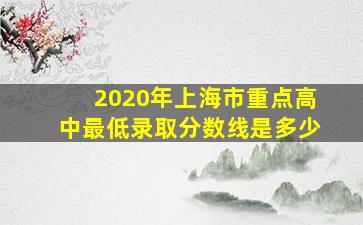 2020年上海市重点高中最低录取分数线是多少