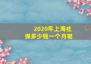 2020年上海社保多少钱一个月呢