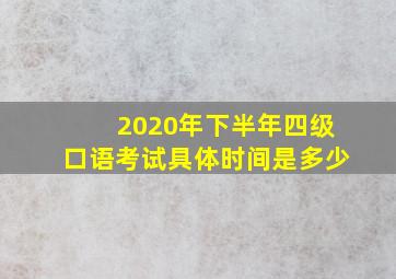 2020年下半年四级口语考试具体时间是多少