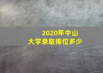 2020年中山大学录取排位多少