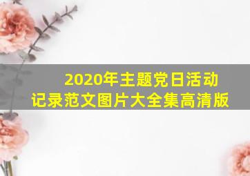 2020年主题党日活动记录范文图片大全集高清版