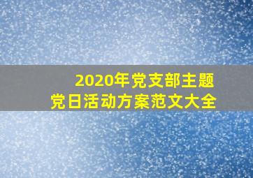 2020年党支部主题党日活动方案范文大全