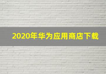 2020年华为应用商店下载