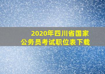 2020年四川省国家公务员考试职位表下载