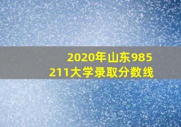 2020年山东985211大学录取分数线