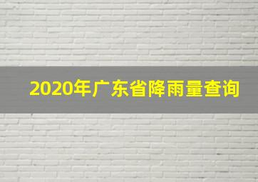 2020年广东省降雨量查询