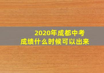 2020年成都中考成绩什么时候可以出来