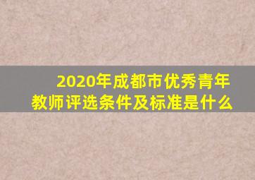 2020年成都市优秀青年教师评选条件及标准是什么