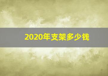 2020年支架多少钱