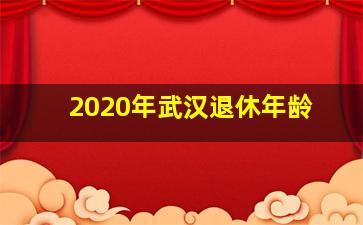 2020年武汉退休年龄