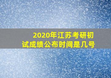 2020年江苏考研初试成绩公布时间是几号