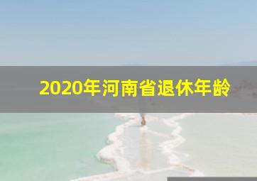 2020年河南省退休年龄