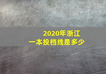 2020年浙江一本投档线是多少