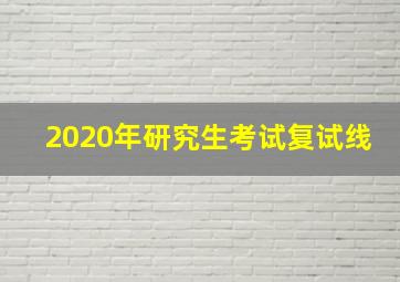 2020年研究生考试复试线