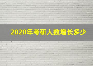 2020年考研人数增长多少