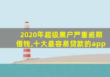 2020年超级黑户严重逾期借钱,十大最容易贷款的app