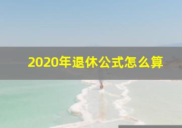 2020年退休公式怎么算