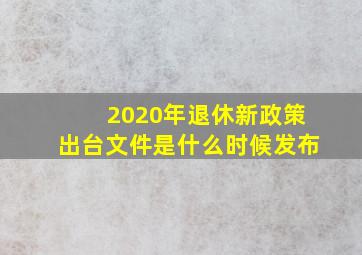 2020年退休新政策出台文件是什么时候发布