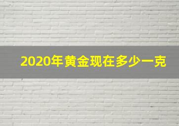 2020年黄金现在多少一克