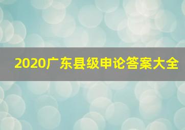 2020广东县级申论答案大全