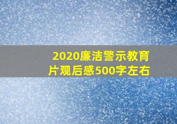 2020廉洁警示教育片观后感500字左右